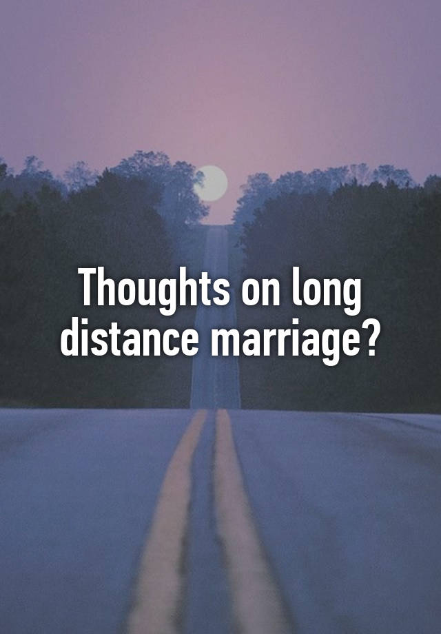 Thoughts on long distance marriage?