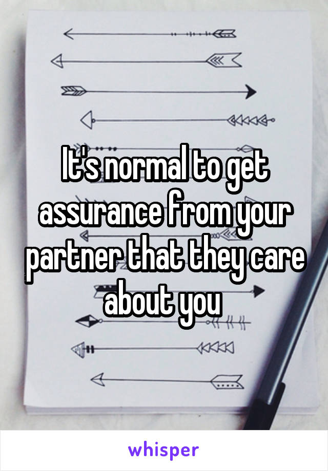 It's normal to get assurance from your partner that they care about you 