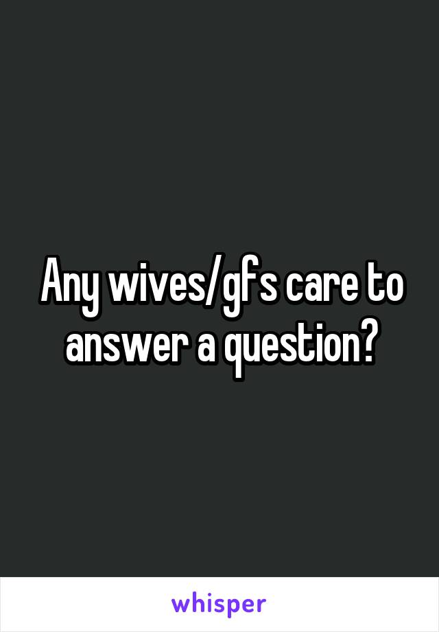Any wives/gfs care to answer a question?