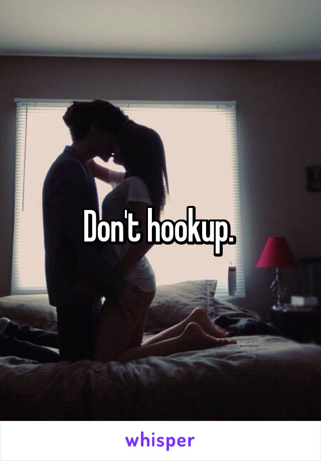 Don't hookup. 