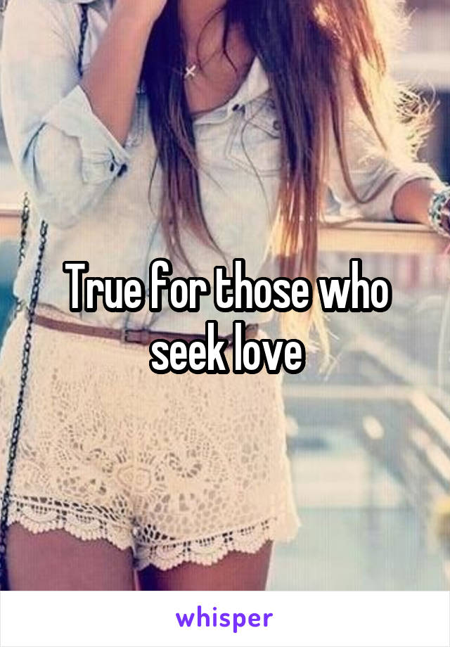 True for those who seek love