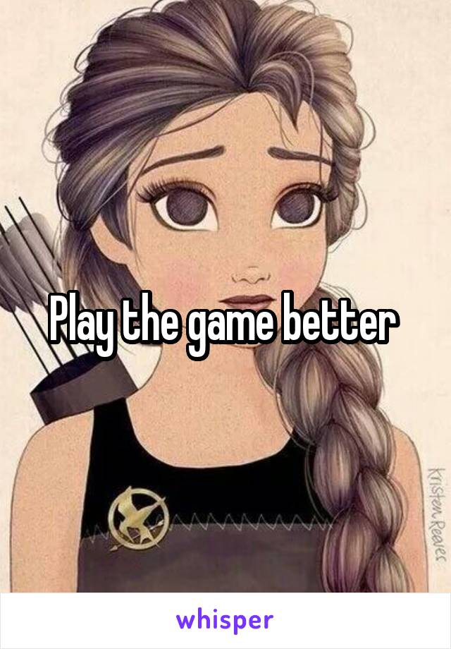 Play the game better 
