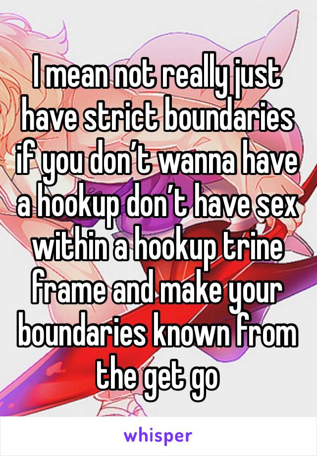 I mean not really just have strict boundaries if you don’t wanna have a hookup don’t have sex within a hookup trine frame and make your boundaries known from the get go