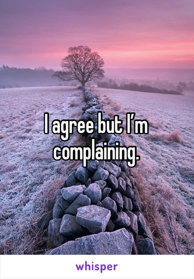 I agree but I’m complaining. 