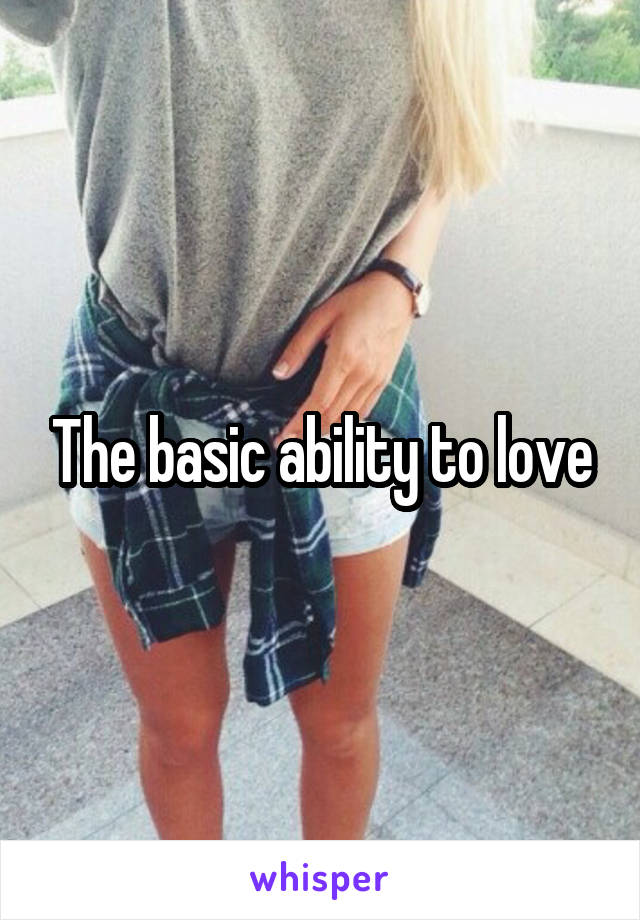 The basic ability to love