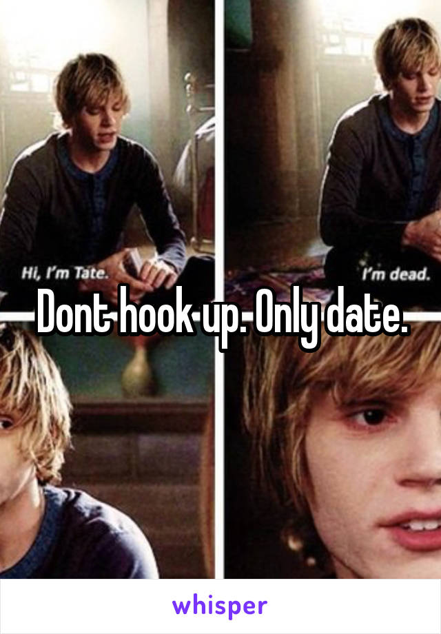 Dont hook up. Only date.