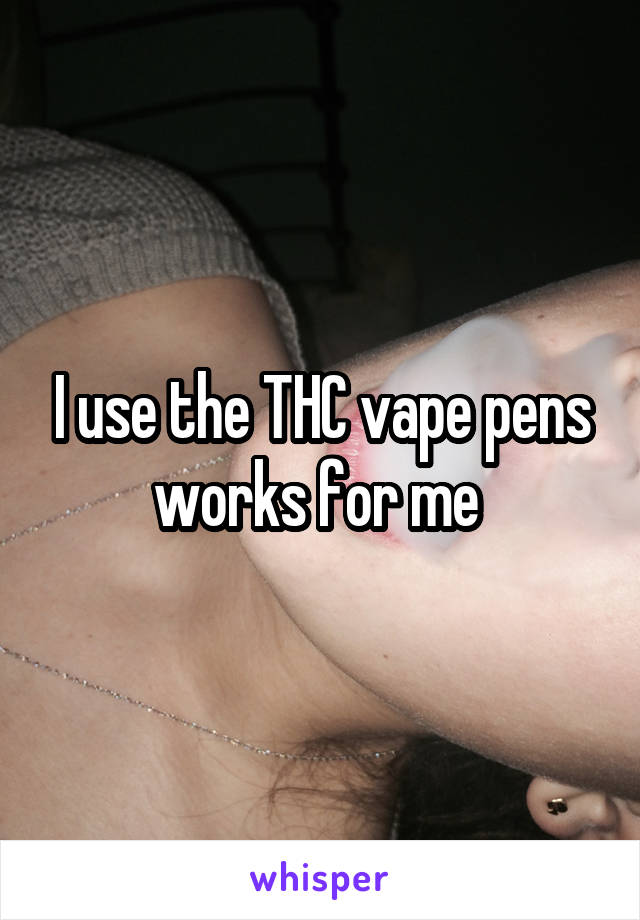 I use the THC vape pens works for me 