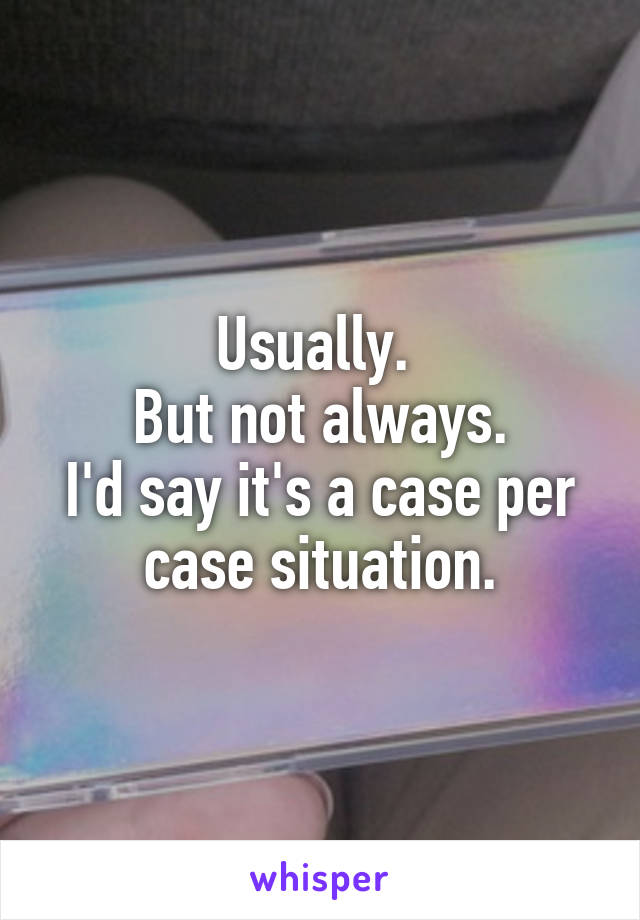 Usually. 
But not always.
I'd say it's a case per case situation.