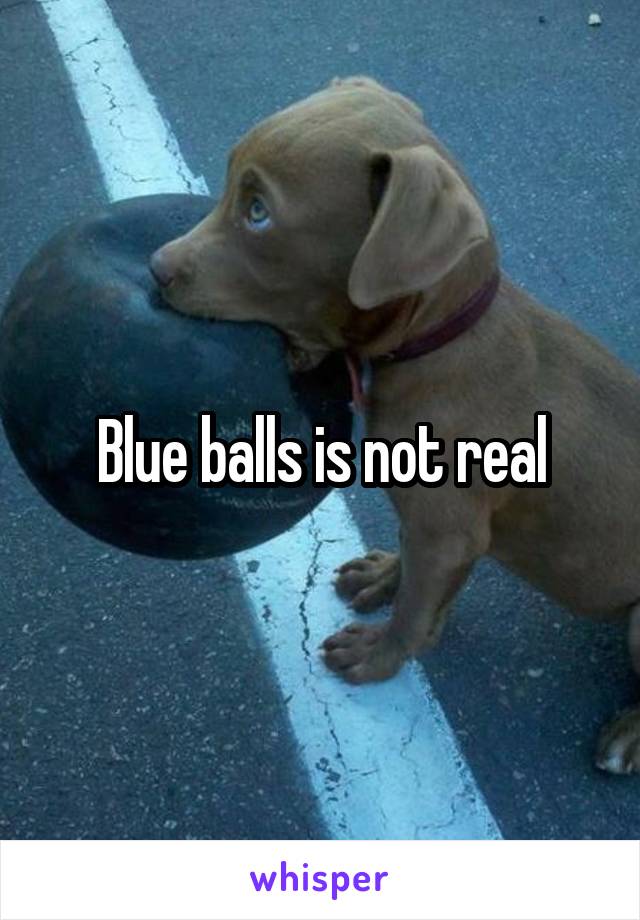 Blue balls is not real