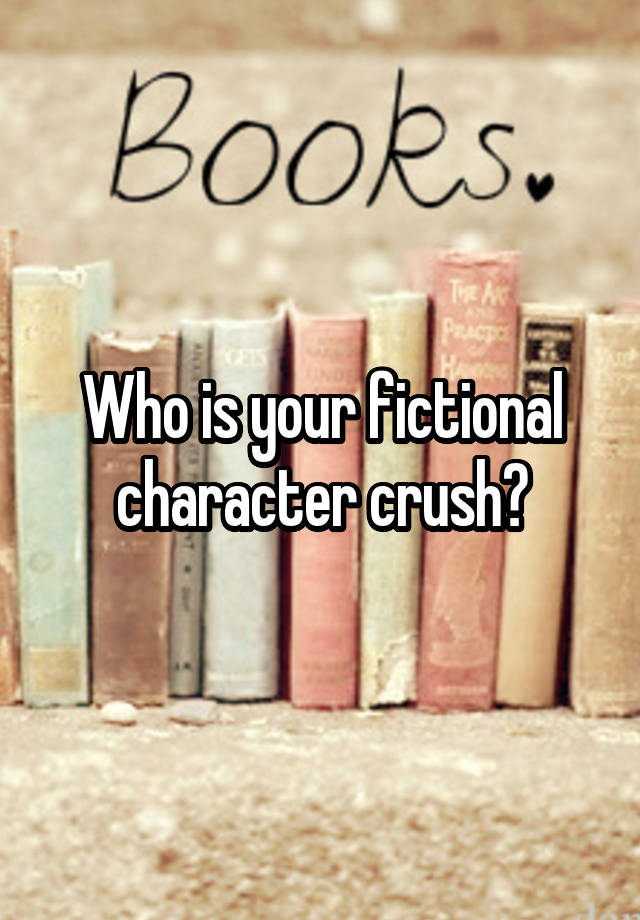 Who is your fictional character crush?