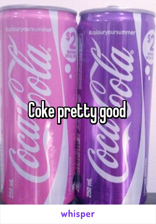 Coke pretty good 