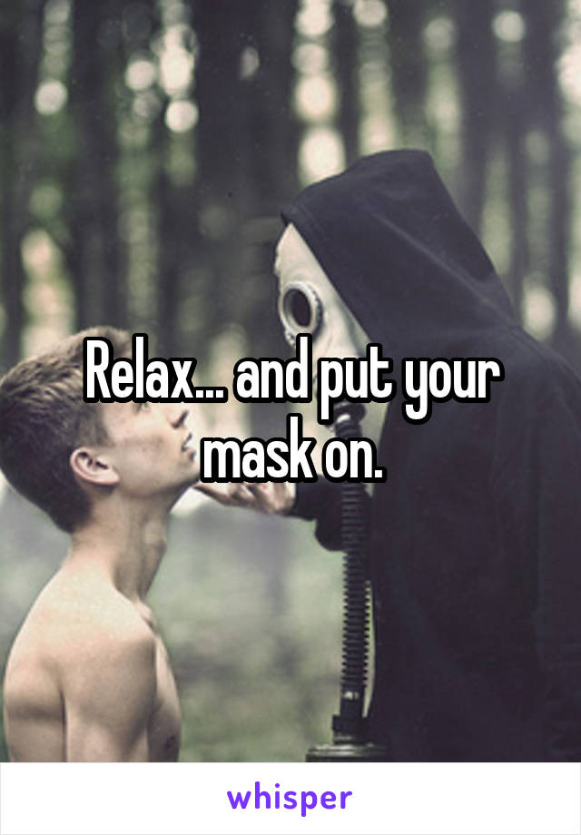 Relax... and put your mask on.