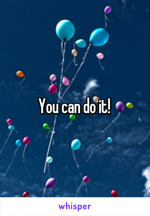 You can do it! 