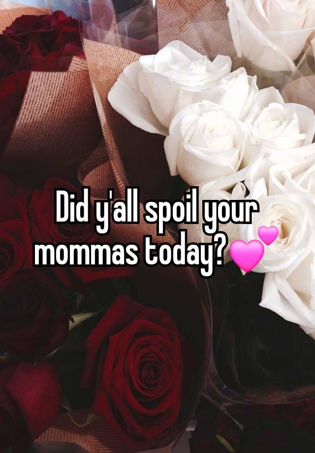Did y'all spoil your mommas today?💕