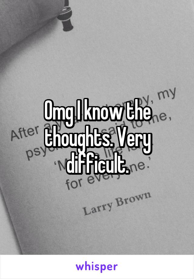 Omg I know the thoughts. Very difficult.