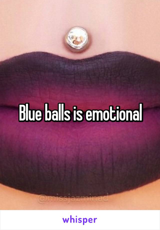 Blue balls is emotional