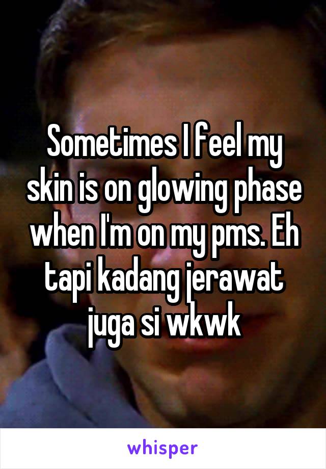 Sometimes I feel my skin is on glowing phase when I'm on my pms. Eh tapi kadang jerawat juga si wkwk