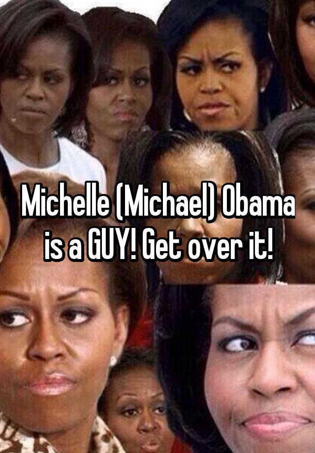 Michelle (Michael) Obama is a GUY! Get over it!