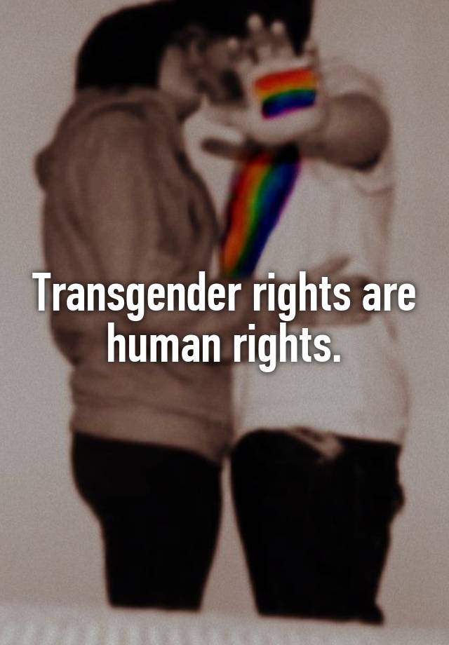 Transgender rights are human rights.