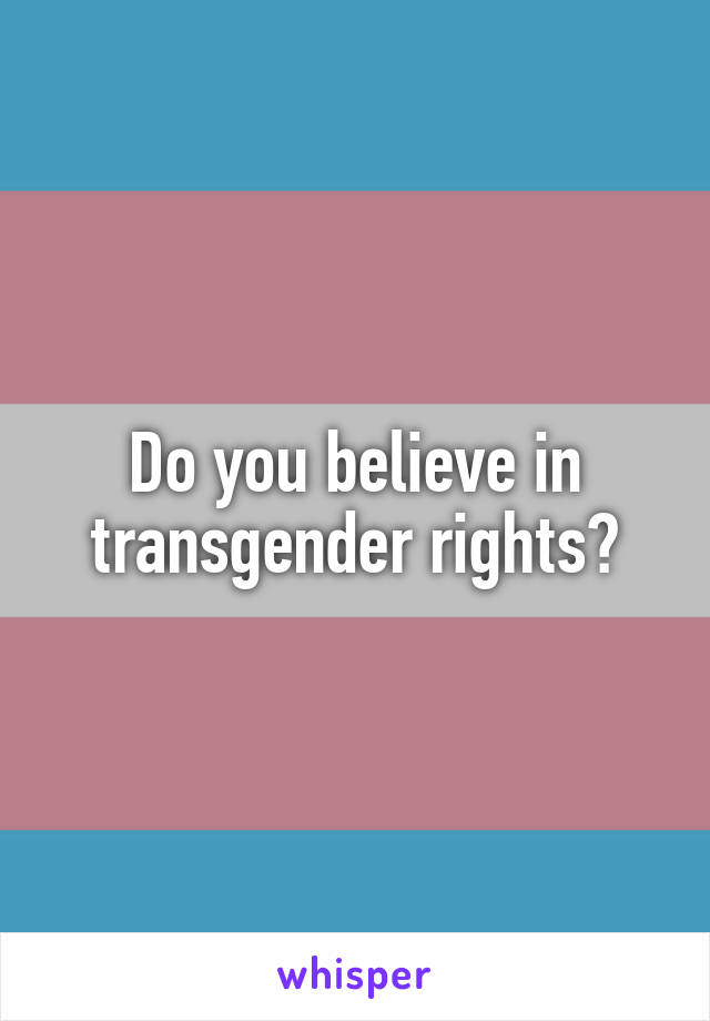 Do you believe in transgender rights?