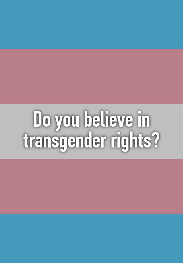 Do you believe in transgender rights?