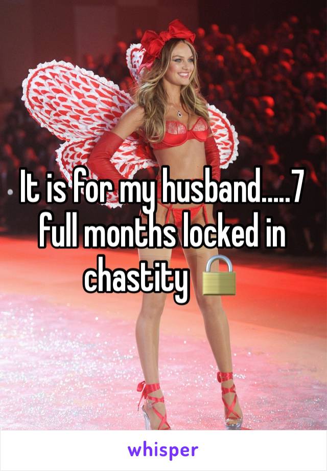 It is for my husband…..7 full months locked in chastity 🔒 