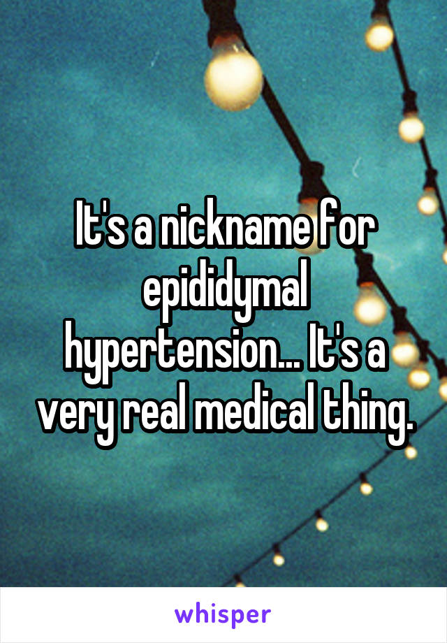 It's a nickname for epididymal hypertension... It's a very real medical thing.
