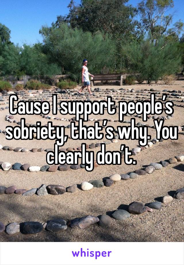 Cause I support people’s sobriety, that’s why. You clearly don’t. 