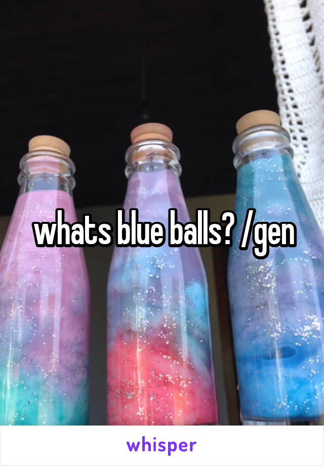 whats blue balls? /gen