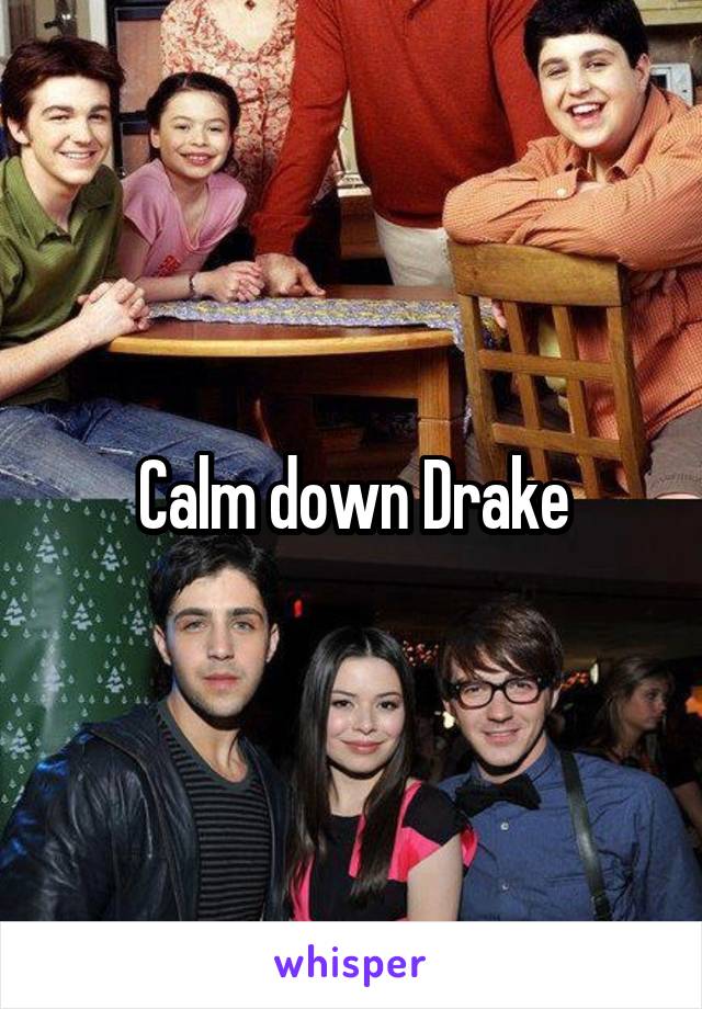 Calm down Drake