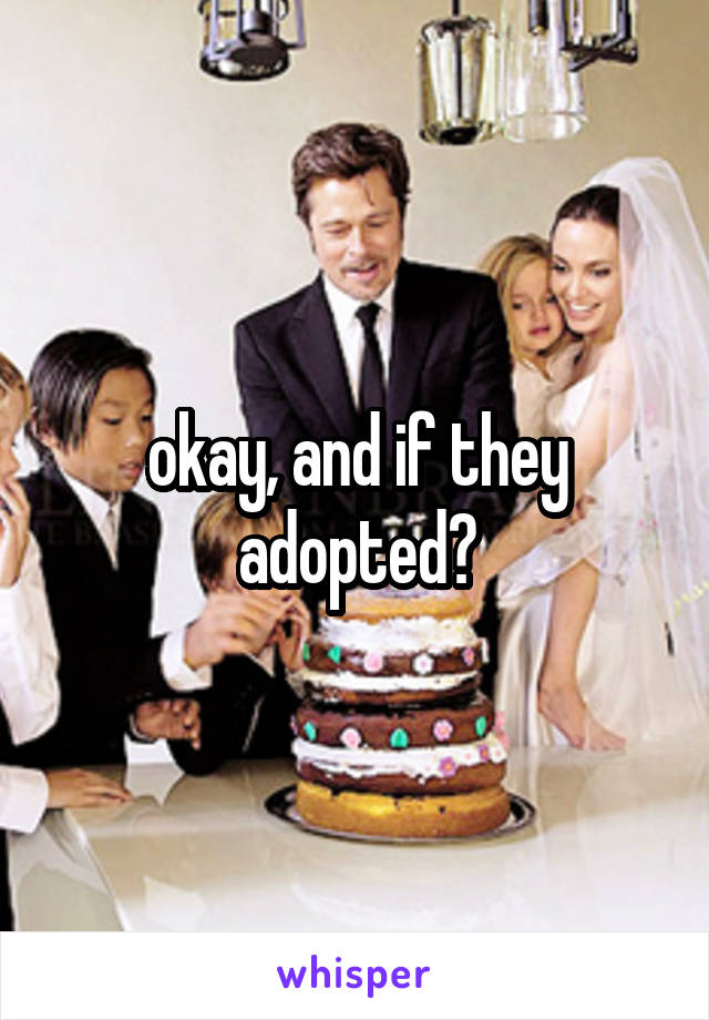 okay, and if they adopted?