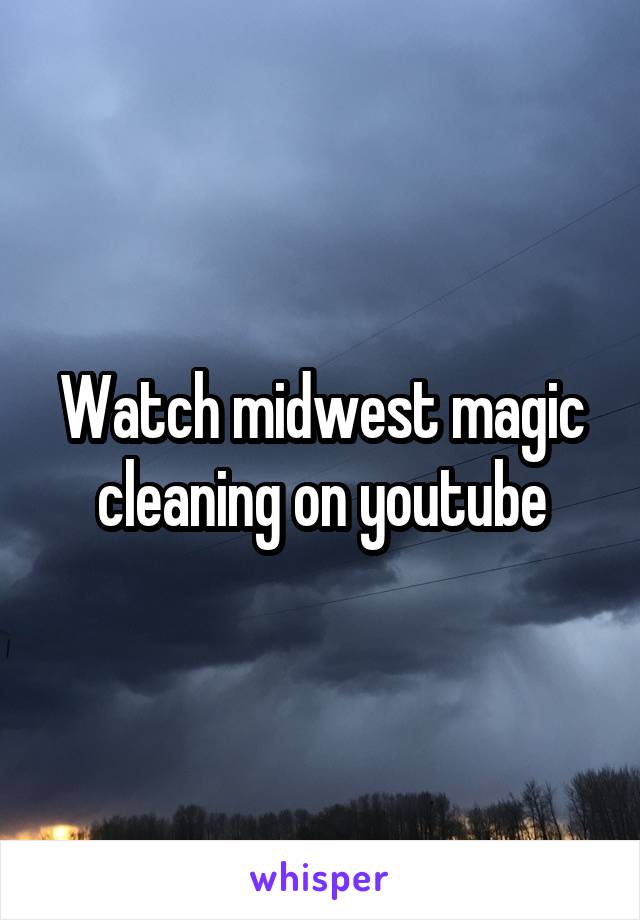 Watch midwest magic cleaning on youtube