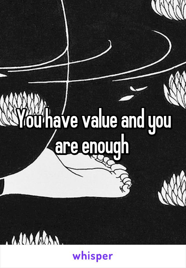 You have value and you are enough 