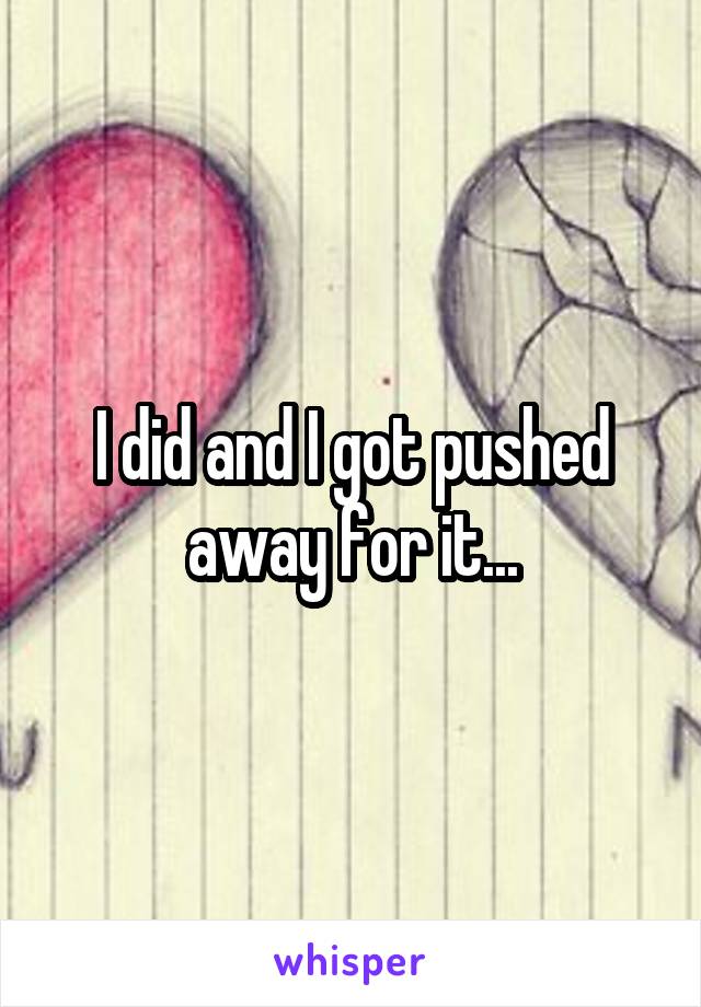 I did and I got pushed away for it...