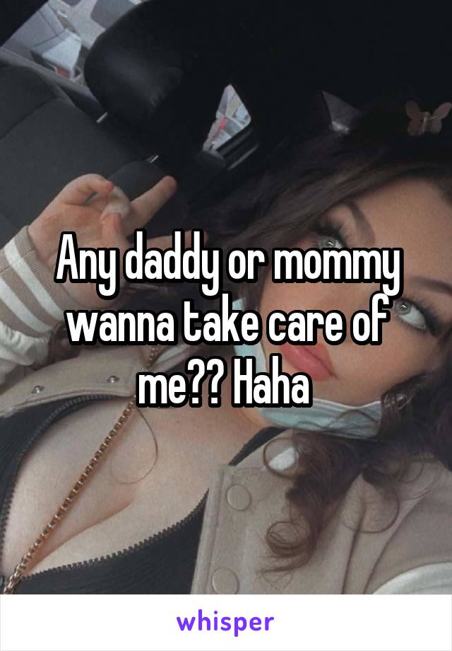 Any daddy or mommy wanna take care of me?? Haha 