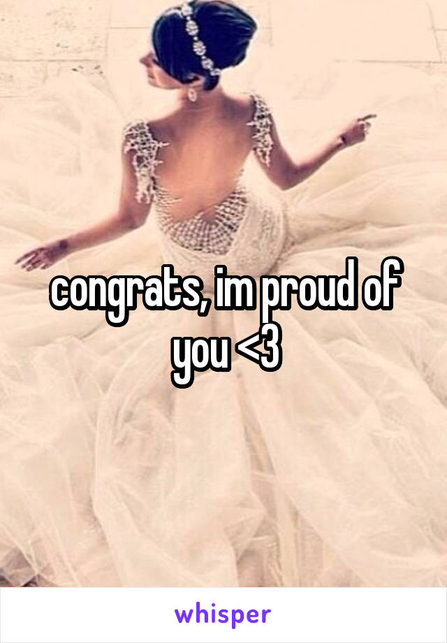 congrats, im proud of you <3
