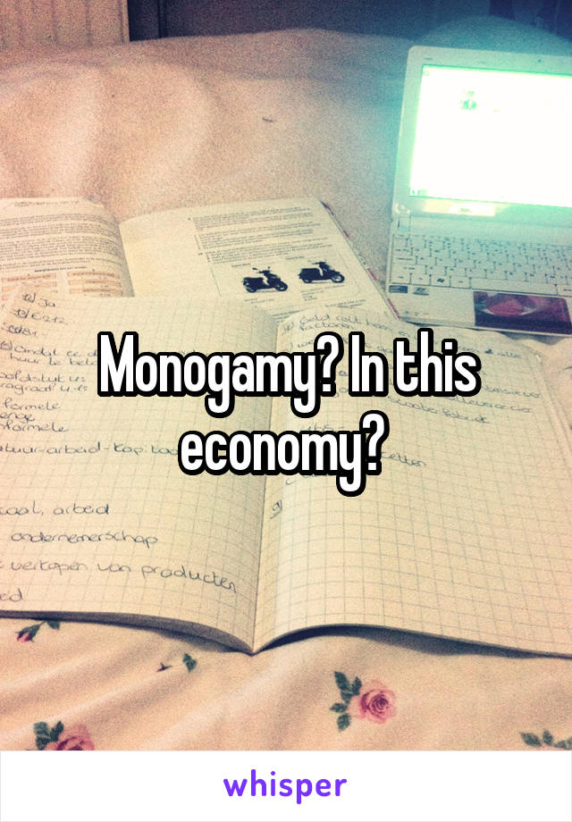 Monogamy? In this economy? 