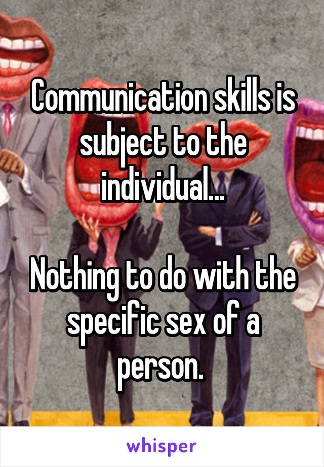 Communication skills is subject to the individual...

Nothing to do with the specific sex of a person. 
