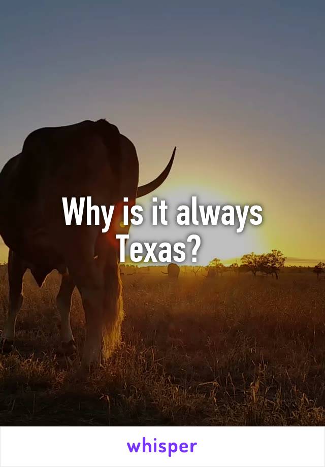 Why is it always Texas? 