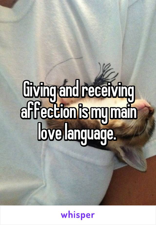 Giving and receiving affection is my main love language. 