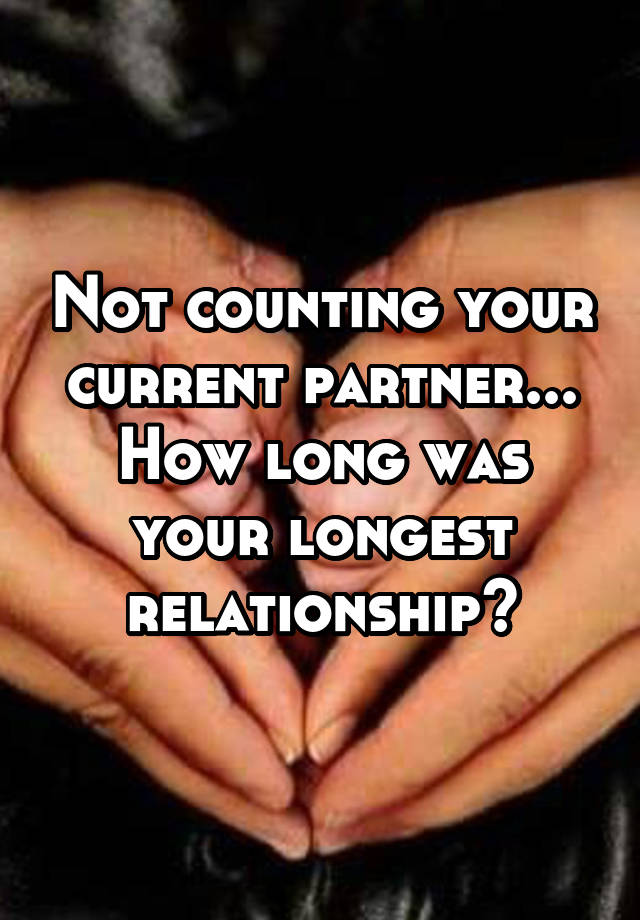 Not counting your current partner... How long was your longest relationship?