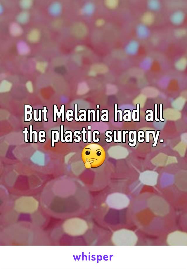 But Melania had all the plastic surgery. 🤔