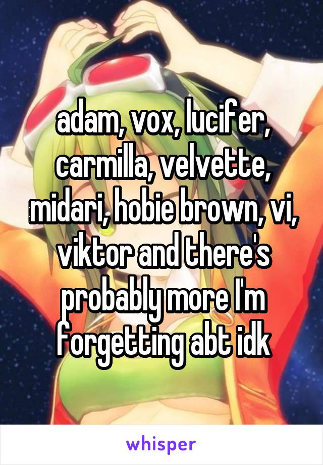 adam, vox, lucifer, carmilla, velvette, midari, hobie brown, vi, viktor and there's probably more I'm forgetting abt idk
