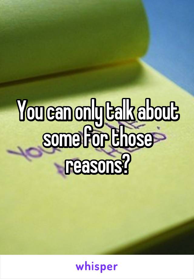 You can only talk about some for those reasons?