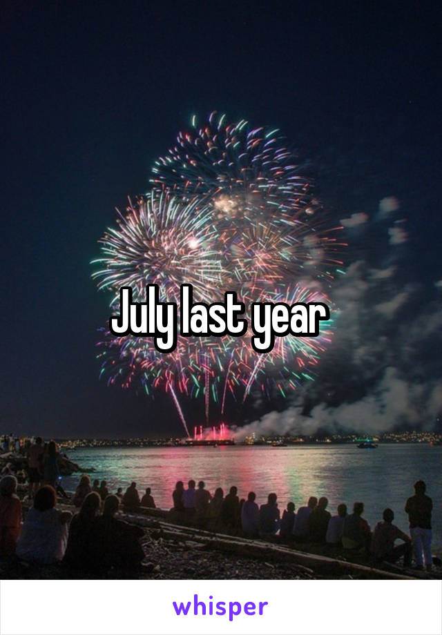 July last year 