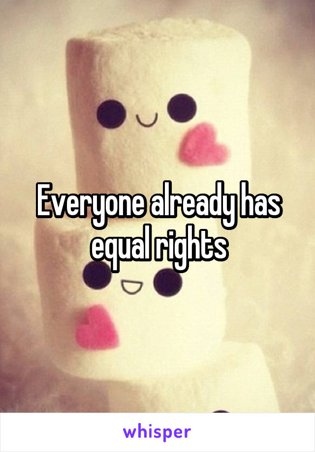 Everyone already has equal rights