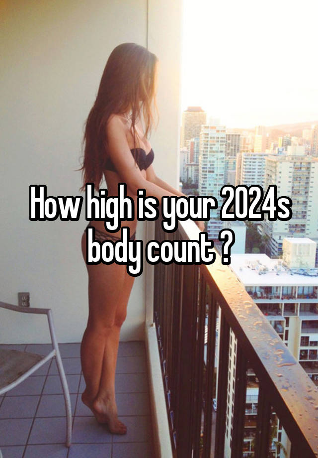 How high is your 2024s body count ?