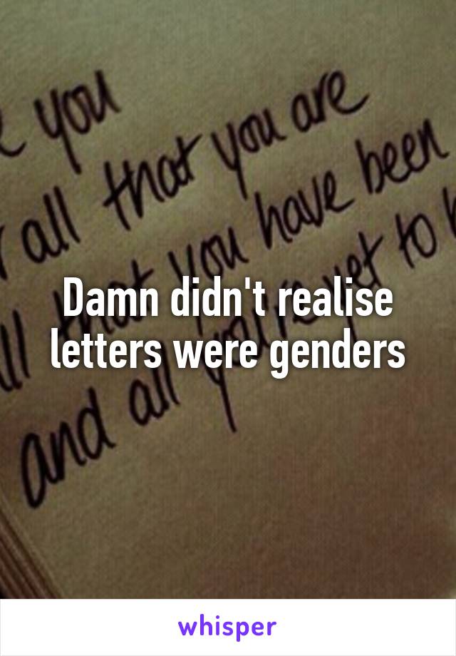 Damn didn't realise letters were genders