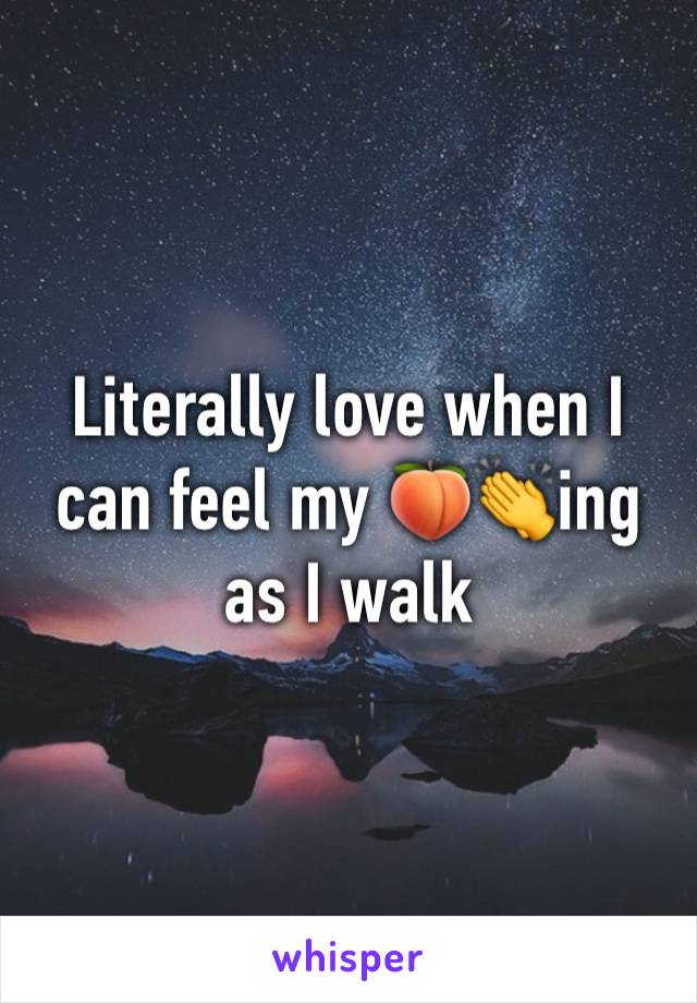 Literally love when I can feel my 🍑👏ing as I walk 