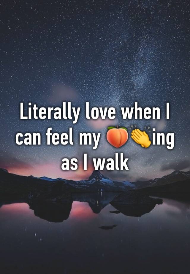 Literally love when I can feel my 🍑👏ing as I walk 